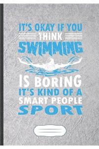 It'S Okay If You Think Swimming Is Boring It'S Kind Of A Smart People Sport