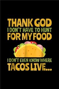 Thank God I Don't Have To Hunt For My Food I don't even know where tacos live?