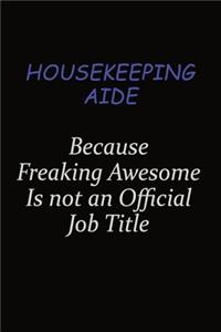 Housekeeping Aide Because Freaking Awesome Is Not An Official Job Title