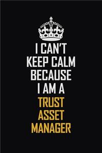 I Can't Keep Calm Because I Am A Trust Asset Manager