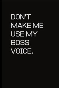 Don't make me use my Boss voice.