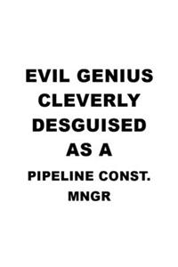 Evil Genius Cleverly Desguised As A Pipeline Const. Mngr