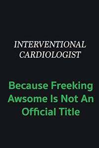 Interventional cardiologist because freeking awsome is not an offical title