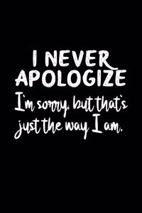 I Never Apologize I'm Sorry But That's Just The Way I Am