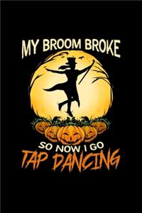 My Broom Broke So Now I Go Tap Dancing