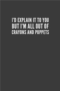 I'd Explain It to You But I'm All Out of Crayons and Puppets
