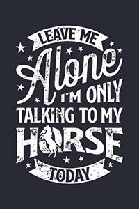 Leave Me Alone Im Only Talking to My Horse Today