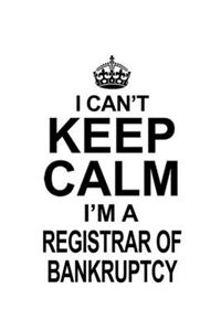 I Can't Keep Calm I'm A Registrar Of Bankruptcy