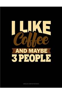 I Like Coffee And Maybe 3 People