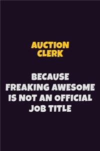 Auction Clerk, Because Freaking Awesome Is Not An Official Job Title