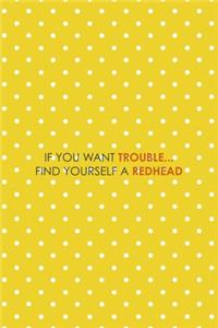 If You Want Trouble... Find Yourself A Redhead
