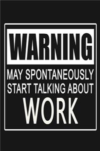 Warning - May Spontaneously Start Talking About Work