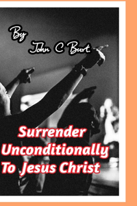 Surrender Unconditionally To Jesus.