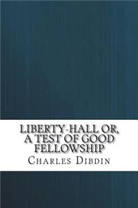 Liberty-Hall or, a test of good fellowship