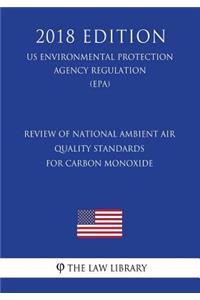 Review of National Ambient Air Quality Standards for Carbon Monoxide (US Environmental Protection Agency Regulation) (EPA) (2018 Edition)