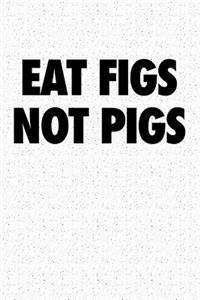 Eat Figs Not Pigs