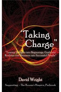 'Taking Charge' - Turning Thoughts into Beginnings, Goals into Realities and Dreamers into Successful People