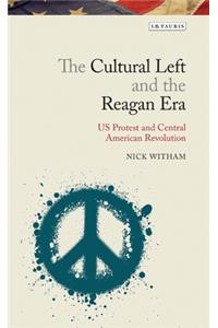 Cultural Left and the Reagan EraU.S. Protest and Central American Revolution