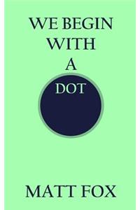 We Begin with a Dot