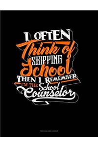I Often Think of Skipping School Then I Remember I'm the School Counselor