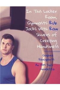 In This Locker Room, Gymnasts Rub Jocks with Raw Shivers of Creeping Handsiness