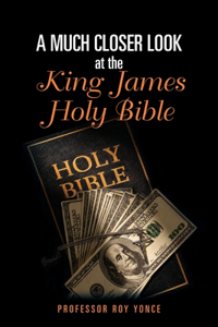 Much Closer Look at the King James Holy Bible