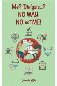 Me? Dialysis...? NO WAY. NO not ME!