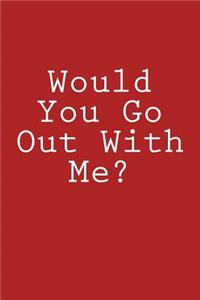 Would You Go Out With Me?