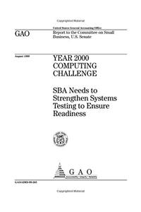 Year 2000 Computing Challenge: Sba Needs to Strengthen Systems Testing to Ensure Readiness