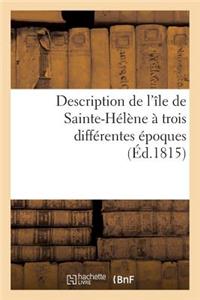 Description de l'Île de Sainte-Hélène À Trois Différentes Époques