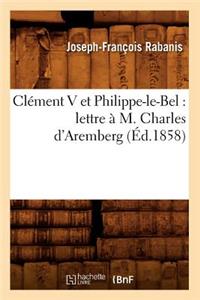 Clément V Et Philippe-Le-Bel: Lettre À M. Charles d'Aremberg (Éd.1858)