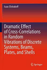 Dramatic Effect of Cross-Correlations in Random Vibrations of Discrete Systems, Beams, Plates, and Shells