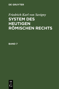 Friedrich Karl Von Savigny: System Des Heutigen Römischen Rechts. Band 7