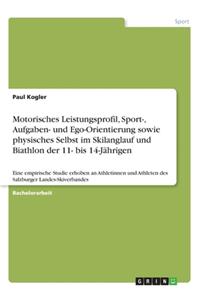 Motorisches Leistungsprofil, Sport-, Aufgaben- und Ego-Orientierung sowie physisches Selbst im Skilanglauf und Biathlon der 11- bis 14-Jährigen