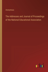 The Addresses and Journal of Proceedings of the National Educational Association