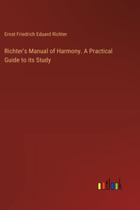 Richter's Manual of Harmony. A Practical Guide to its Study