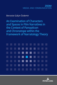 Examination of Characters and Spaces in Film Narratives in the Context of Panopticon and Chronotope within the Framework of Narratology Theory