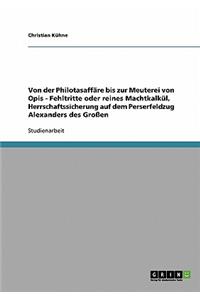 Von der Philotasaffäre bis zur Meuterei von Opis - Fehltritte oder reines Machtkalkül, Herrschaftssicherung auf dem Perserfeldzug Alexanders des Großen