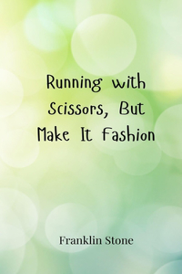 Running with Scissors, But Make It Fashion