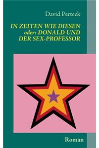 In Zeiten wie diesen - oder: Donald und der Sex-Professor: Roman