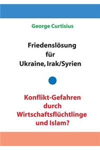 Friedenslösung für Ukraine und Irak/Syrien - Konflikt-Gefahren durch Wirtschaftsflüchtlinge und Islam?