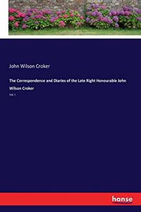 The Correspondence and Diaries of the Late Right Honourable John Wilson Croker