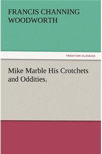 Mike Marble His Crotchets and Oddities.