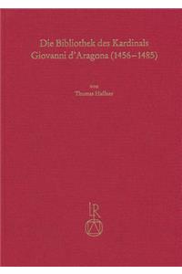 Die Bibliothek Des Kardinals Giovanni d'Aragona (1456 Bis 1485)