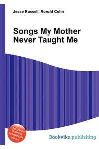 Songs My Mother Never Taught Me