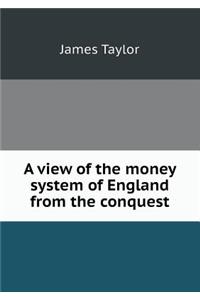 A View of the Money System of England from the Conquest