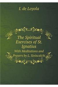 The Spiritual Exercises of St. Ignatius With Meditations and Prayers by L. Siniscalchi