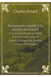 Documents Relatifs À La Marine Normande Et À Ses Armements Aux Xvie Et Xviie Siècles, Pour Le Canada, l'Afrique, Les Antilles, Le Brésil Et Les Indes