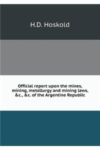 Official report upon the mines, mining, metallurgy and mining laws, c., c. of the Argentine Republic
