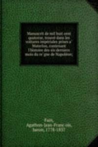 Manuscrit de mil huit cent quatorze, trouve dans les voitures imperiales prises a Waterloo, contenant l'histoire des six derniers mois du regne de Napoleon